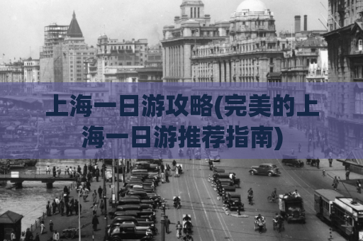上海一日游攻略(完美的上海一日游推荐指南)