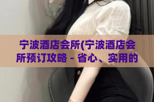 宁波酒店会所(宁波酒店会所预订攻略 - 省心、实用的住宿指南)