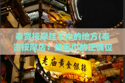 奉贤按摩挂毛巾的地方(奉贤按摩店：挂毛巾的正确位置)