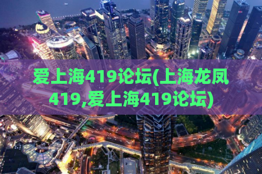 爱上海419论坛(上海龙凤419,爱上海419论坛)