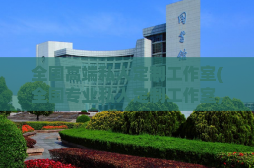 全国高端私人定制工作室(全国专业私人定制工作室，为你打造独一无二的定制体验)