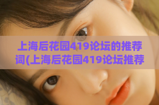 上海后花园419论坛的推荐词(上海后花园419论坛推荐：探究城市野生动物，亲近自然生态。)