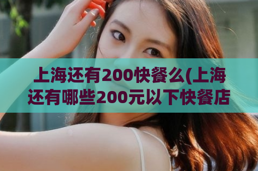 上海还有200快餐么(上海还有哪些200元以下快餐店？)