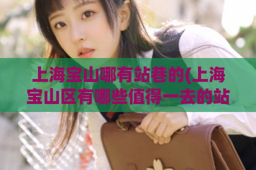 上海宝山哪有站巷的(上海宝山区有哪些值得一去的站巷？)
