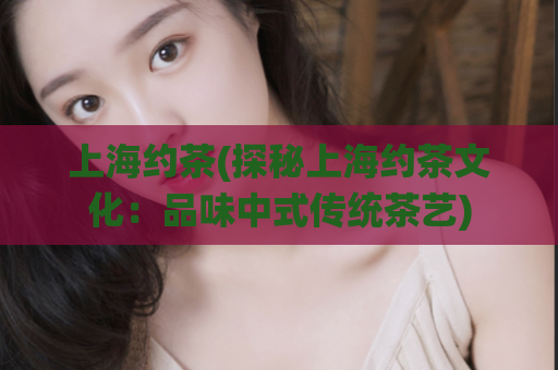 上海约茶(探秘上海约茶文化：品味中式传统茶艺)