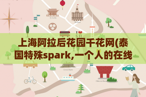 上海阿拉后花园千花网(泰国特殊spark,一个人的在线观看www)