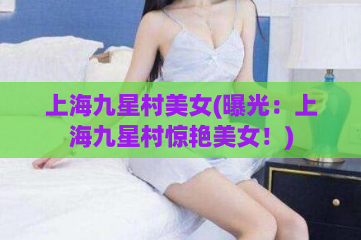 上海九星村美女(曝光：上海九星村惊艳美女！)