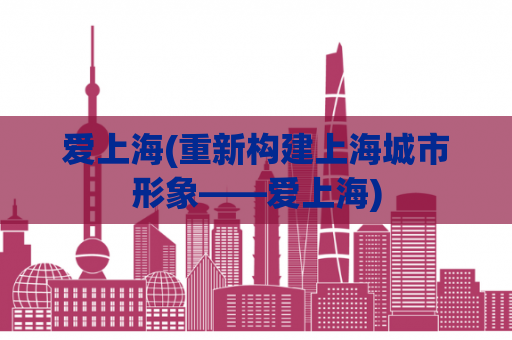 爱上海(重新构建上海城市形象——爱上海)