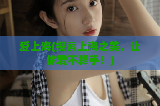 爱上海(探索上海之美，让你爱不释手！)