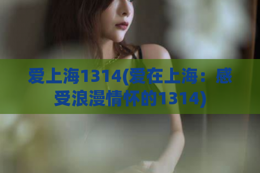 爱上海1314(爱在上海：感受浪漫情怀的1314)