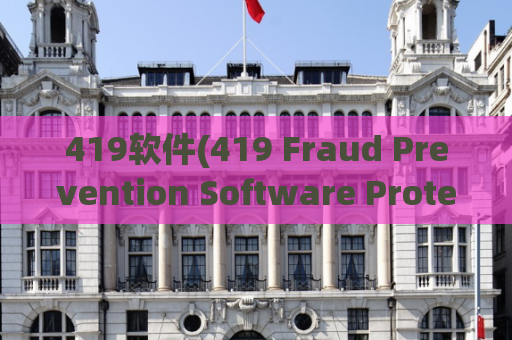 419软件(419 Fraud Prevention Software Protect Your Business from Scammers)