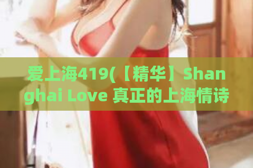 爱上海419(【精华】Shanghai Love 真正的上海情诗)