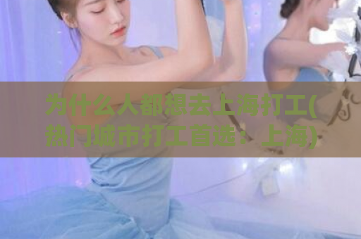 为什么人都想去上海打工(热门城市打工首选：上海)