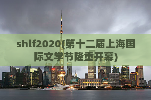 shlf2020(第十二届上海国际文学节隆重开幕)