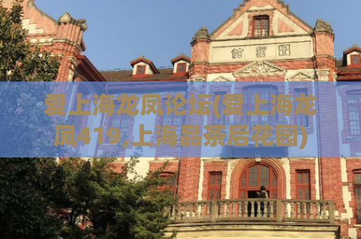 爱上海龙凤论坛(爱上海龙凤419,上海品茶后花园)