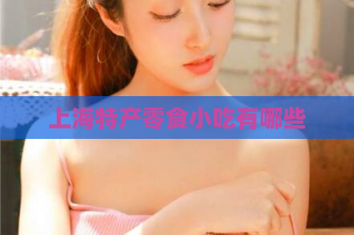 上海特产零食小吃有哪些