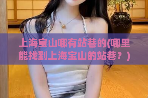 上海宝山哪有站巷的(哪里能找到上海宝山的站巷？)