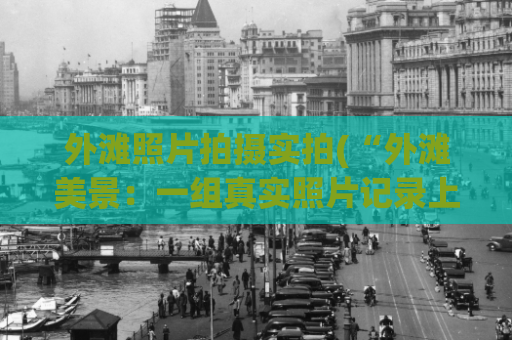 外滩照片拍摄实拍(“外滩美景：一组真实照片记录上海风景线”)
